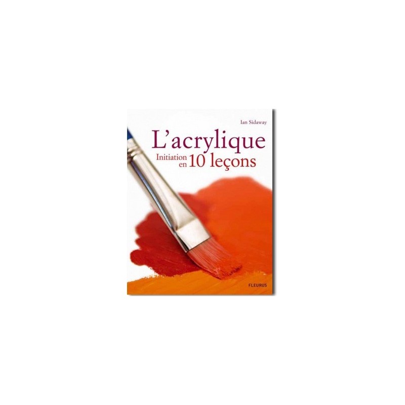 L' acrylique, initiation en 10 leçons L' acrylique, initiation en 10 leçons