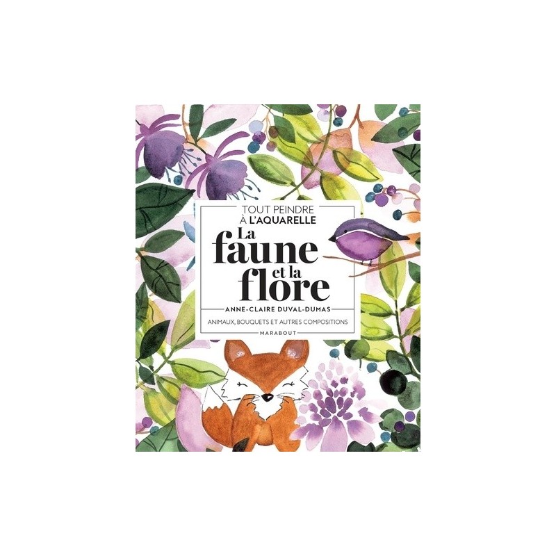 La faune et la flore à l'aquarelle - Animaux, bouquets & autres compositions - Couverture livre - Marabout 