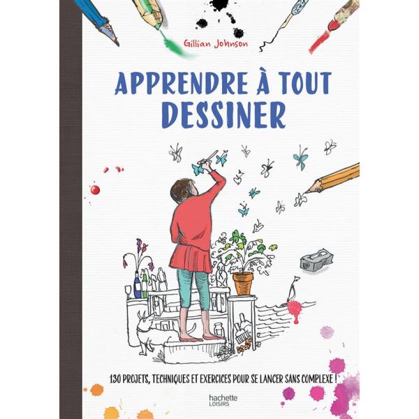 Apprendre à tout dessiner - 130 projets, techniques et exercices pour se lancer sans complexe - Couverture livre - Hachette Prat