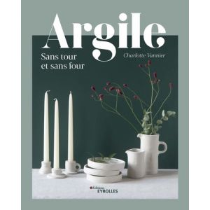 Argile sans tour et sans four - Devenez apprenti potier sans tour et sans four - Livre loisirs créatifs -  Charlotte Vannier 