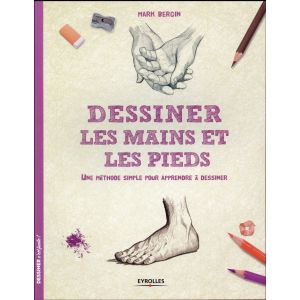 Dessiner c'est facile - Les mains et les pieds - Des pas à pas détaillés, des traits de construction - Livre Mark Bergin