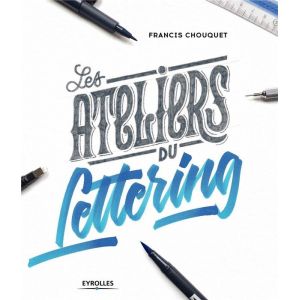 Les ateliers du lettering - riche en leçons et exercices - Livre Françis Chouqet