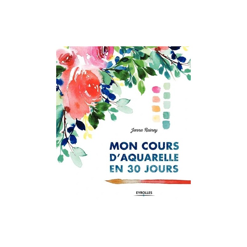 Mon cours d'aquarelle en 30 jours - apprentissage progressif pour débutant -  Livre Jenna Rainey 