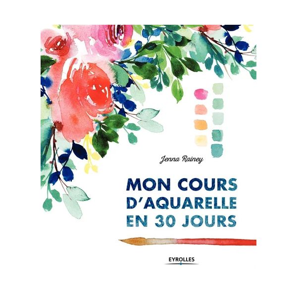 Mon cours d'aquarelle en 30 jours - apprentissage progressif pour débutant -  Livre Jenna Rainey 