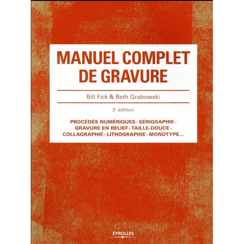 Manuel complet de gravure - la gravure en relief ou taille d'épargne , la gravure en creu et l'impression à plat -  Livre  Bill 