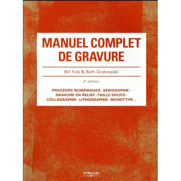 Manuel complet de gravure - la gravure en relief ou taille d'épargne , la gravure en creu et l'impression à plat -  Livre  Bill 