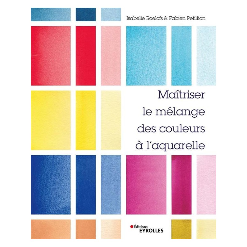 Maîtriser le mélange des couleurs à l'aquarelle -  l'analyse des étapes de mise en couleurs de cinq aquarelles -Livre Isabelle R