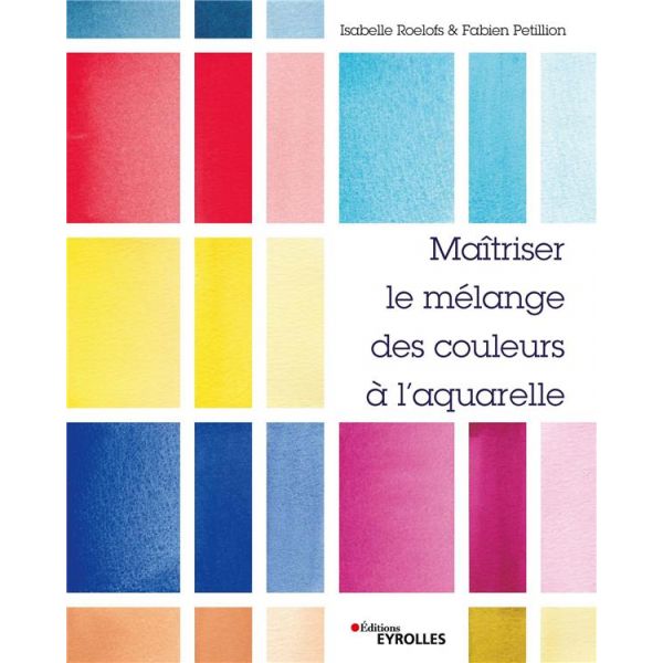 Maîtriser le mélange des couleurs à l'aquarelle -  l'analyse des étapes de mise en couleurs de cinq aquarelles -Livre Isabelle R