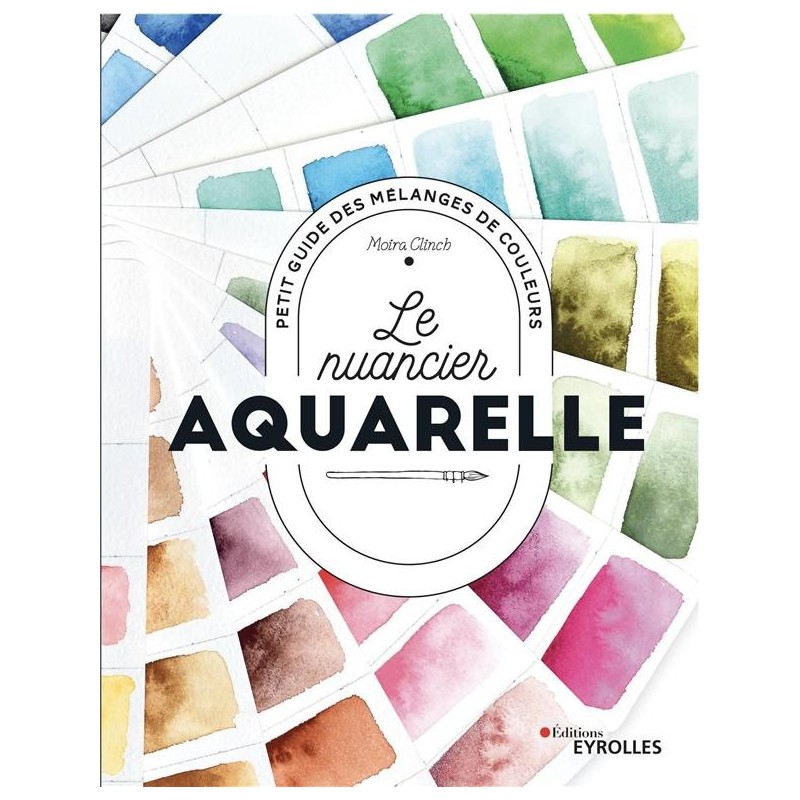 Le nuancier aquarelle - 34 couleurs analysées, plus de 800 mélanges et des effets de composition - Livre Moira Clinch