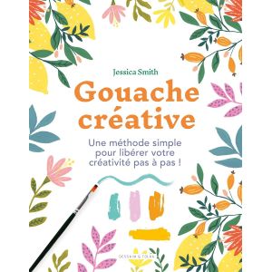 Gouache créative - Jessica Smith - 144 pages - méthode facile avec pas à pas et conseils - Livre