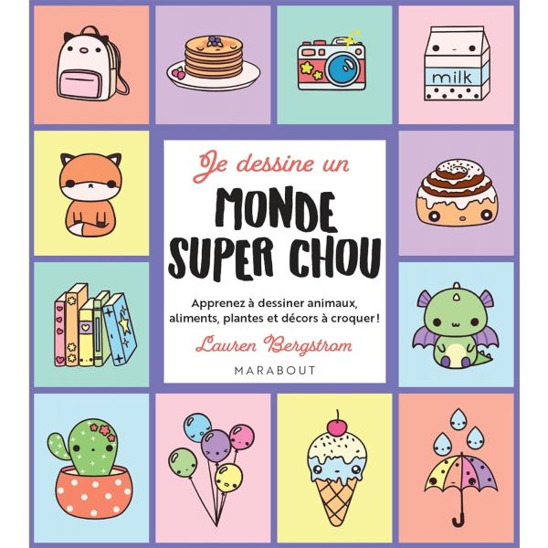 Je dessine un monde super chou - Lauren Bergstrom - Apprenez à dessiner des petits animaux, objets, aliments, plantes, ou élémen