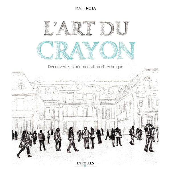 L'art du crayon - Eyrolles - 144 pages - Livre dessin - Matt Rotta -